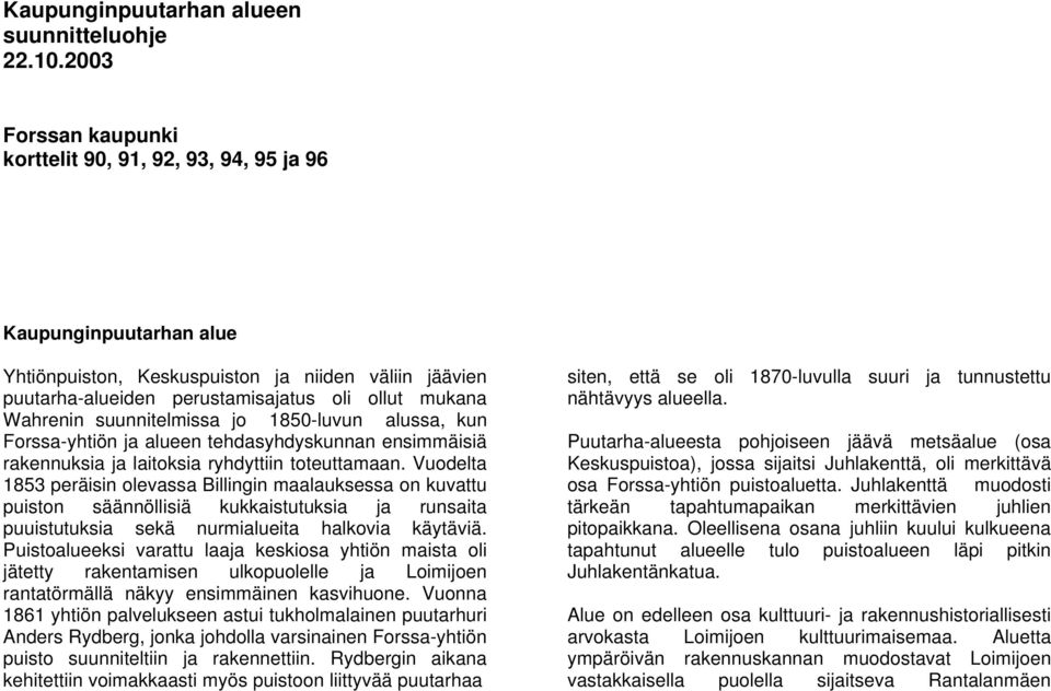 suunnitelmissa jo 1850-luvun alussa, kun Forssa-yhtiön ja alueen tehdasyhdyskunnan ensimmäisiä rakennuksia ja laitoksia ryhdyttiin toteuttamaan.