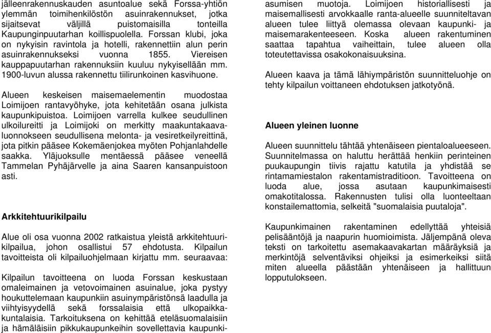 1900-luvun alussa rakennettu tiilirunkoinen kasvihuone. Alueen keskeisen maisemaelementin muodostaa Loimijoen rantavyöhyke, jota kehitetään osana julkista kaupunkipuistoa.