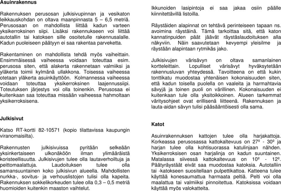 Ensimmäisessä vaiheessa voidaan toteuttaa esim. perusosa siten, että alakerta rakennetaan valmiiksi ja yläkerta toimii kylmänä ullakkona. Toisessa vaiheessa otetaan yläkerta asuinkäyttöön.