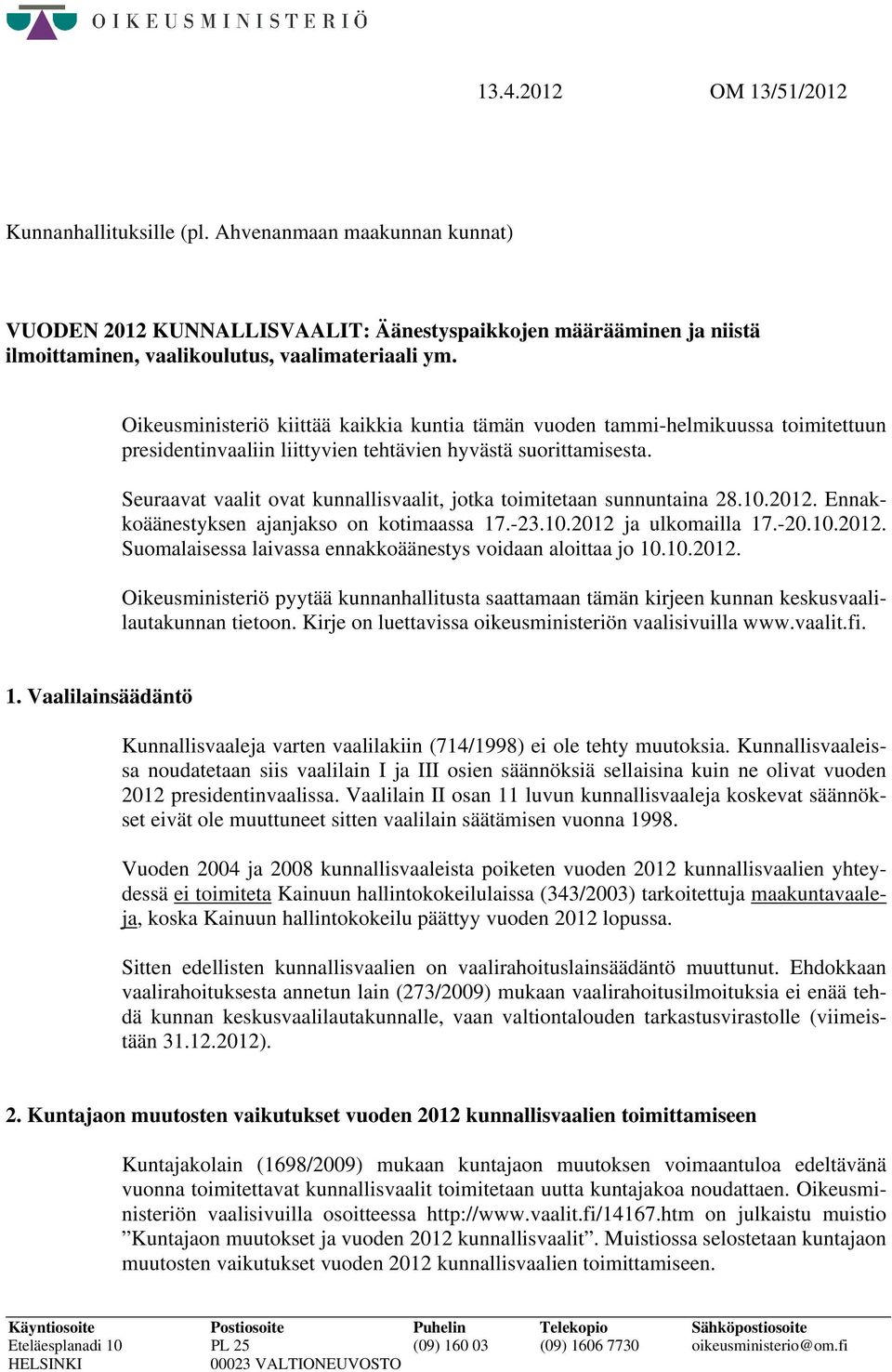 Seuraavat vaalit ovat kunnallisvaalit, jotka toimitetaan sunnuntaina 28.10.2012. Ennakkoäänestyksen ajanjakso on kotimaassa 17.-23.10.2012 ja ulkomailla 17.-20.10.2012. Suomalaisessa laivassa ennakkoäänestys voidaan aloittaa jo 10.