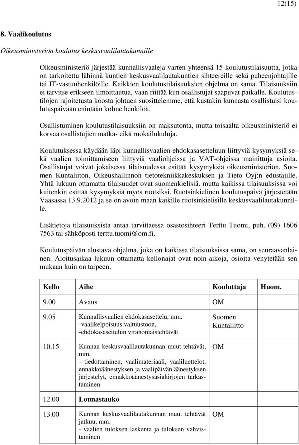 keskusvaalilautakuntien sihteereille sekä puheenjohtajille tai IT-vastuuhenkilöille. Kaikkien koulutustilaisuuksien ohjelma on sama.