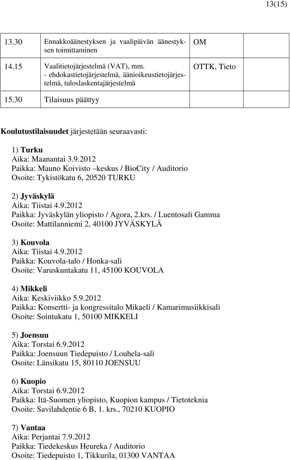 2012 Paikka: Mauno Koivisto keskus / BioCity / Auditorio Osoite: Tykistökatu 6, 20520 TURKU 2) Jyväskylä Aika: Tiistai 4.9.2012 Paikka: Jyväskylän yliopisto / Agora, 2.krs.