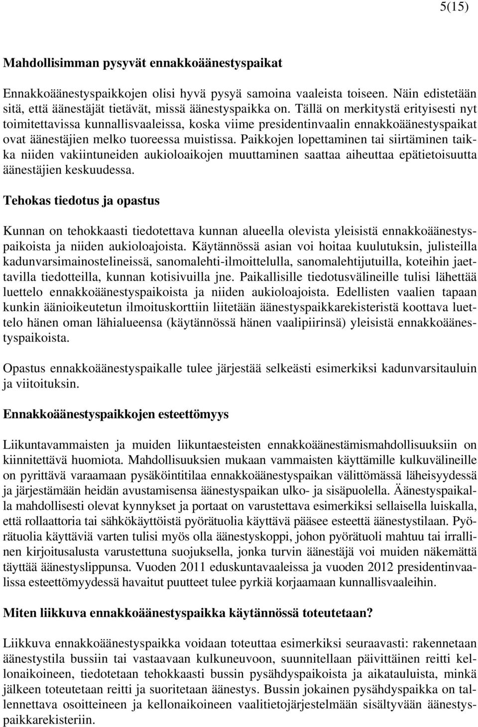 Paikkojen lopettaminen tai siirtäminen taikka niiden vakiintuneiden aukioloaikojen muuttaminen saattaa aiheuttaa epätietoisuutta äänestäjien keskuudessa.