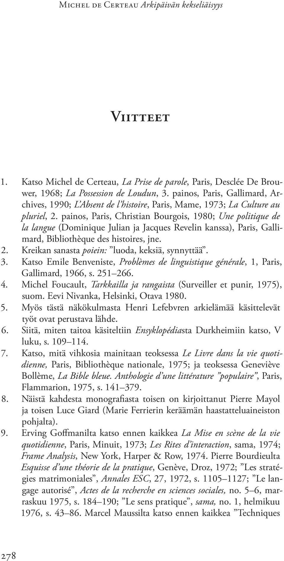 painos, Paris, Christian Bourgois, 1980; Une politique de la langue (Dominique Julian ja Jacques Revelin kanssa), Paris, Gallimard, Bibliothèque des histoires, jne. 2.