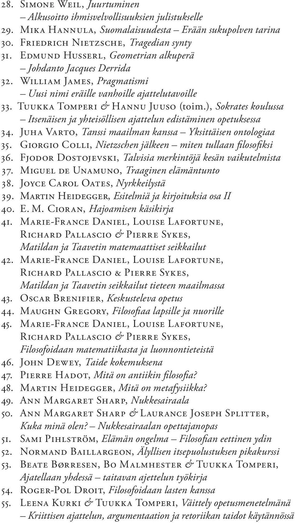 ), Sokrates koulussa Itsenäisen ja yhteisöllisen ajattelun edistäminen opetuksessa 34. Juha Varto, Tanssi maailman kanssa Yksittäisen ontologiaa 35.