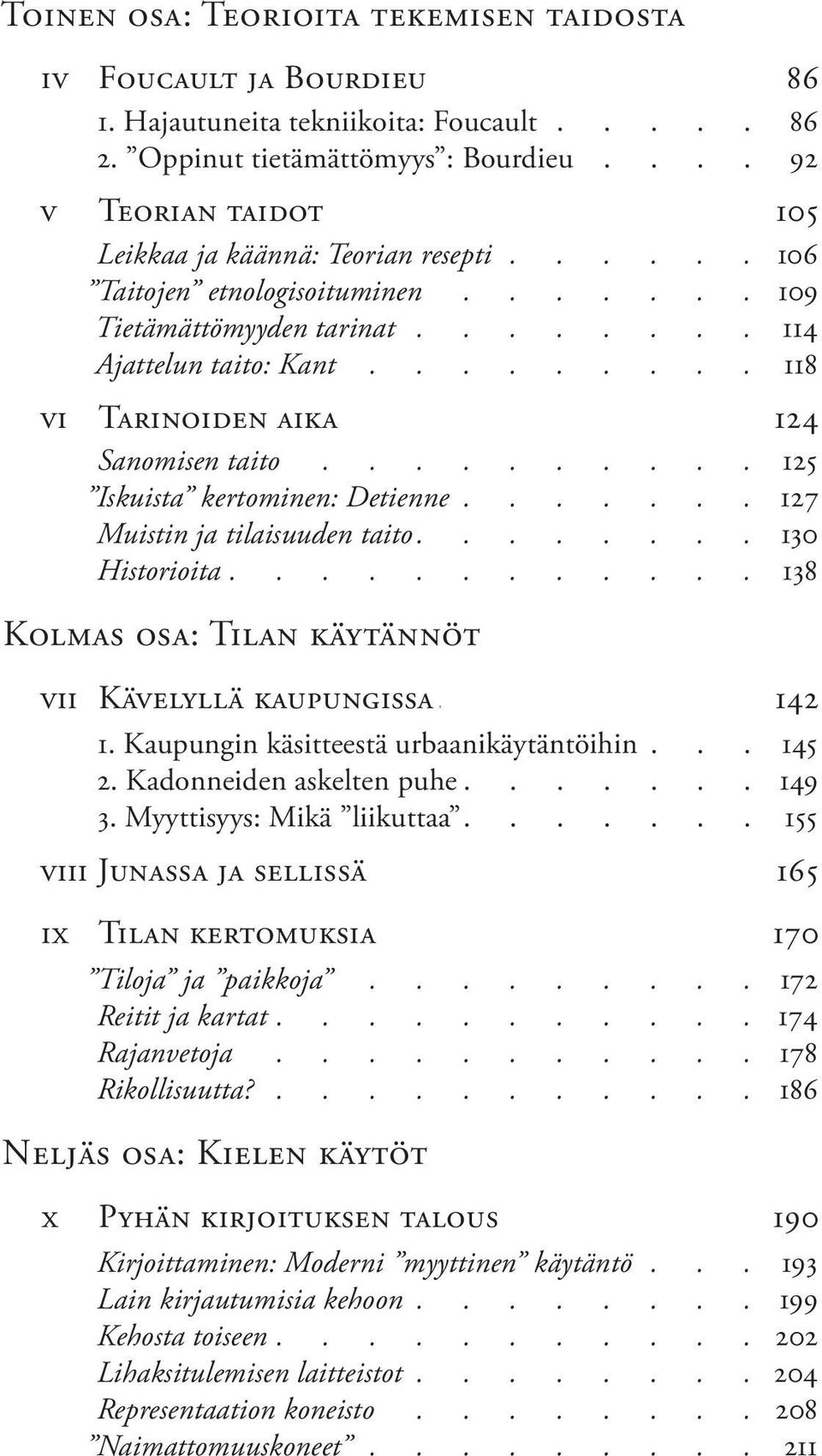 ...... 124 Sanomisen taito.......... 125 Iskuista kertominen: Detienne....... 127 Muistin ja tilaisuuden taito........ 130 Historioita............ 138 Kolmas osa: Tilan käytännöt vii Kävelyllä kaupungissa.