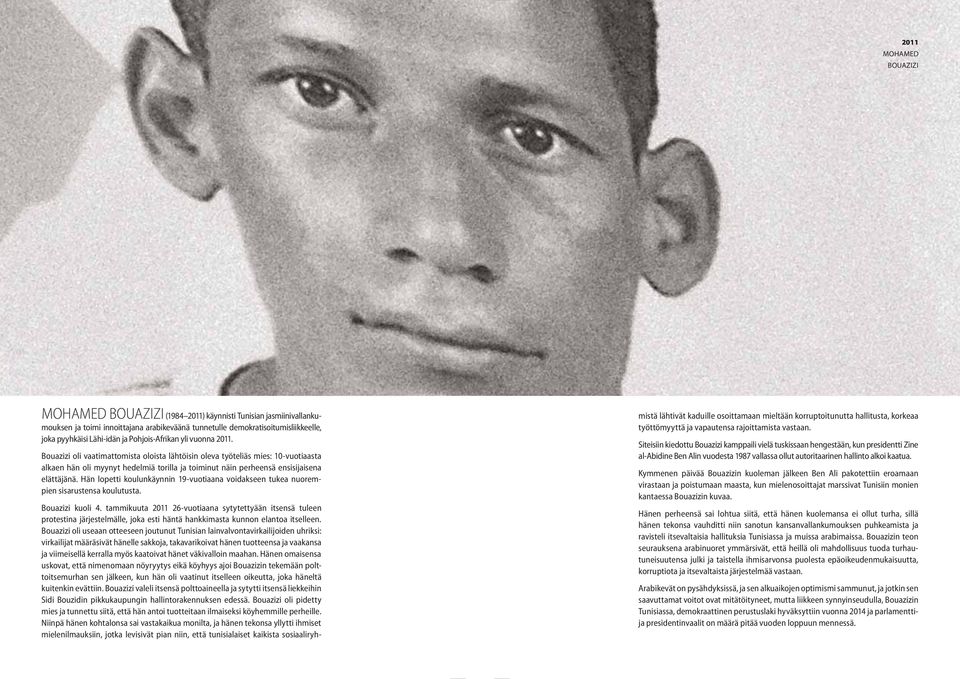 Bouazizi oli vaatimattomista oloista lähtöisin oleva työteliäs mies: 10-vuotiaasta alkaen hän oli myynyt hedelmiä torilla ja toiminut näin perheensä ensisijaisena elättäjänä.
