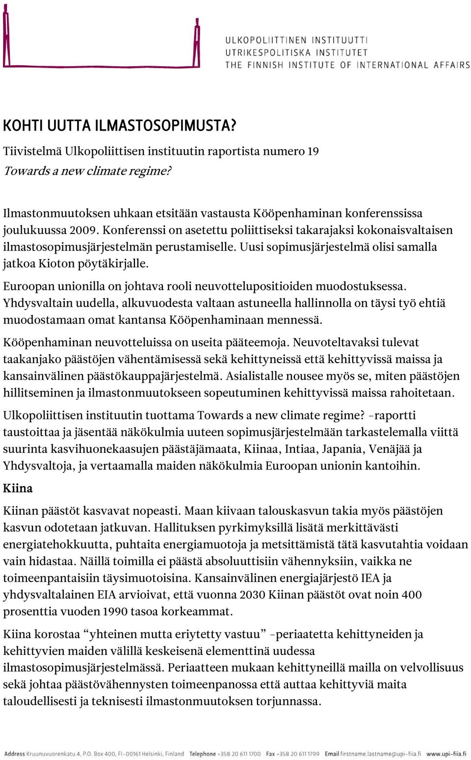 Konferenssi on asetettu poliittiseksi takarajaksi kokonaisvaltaisen ilmastosopimusjärjestelmän perustamiselle. Uusi sopimusjärjestelmä olisi samalla jatkoa Kioton pöytäkirjalle.