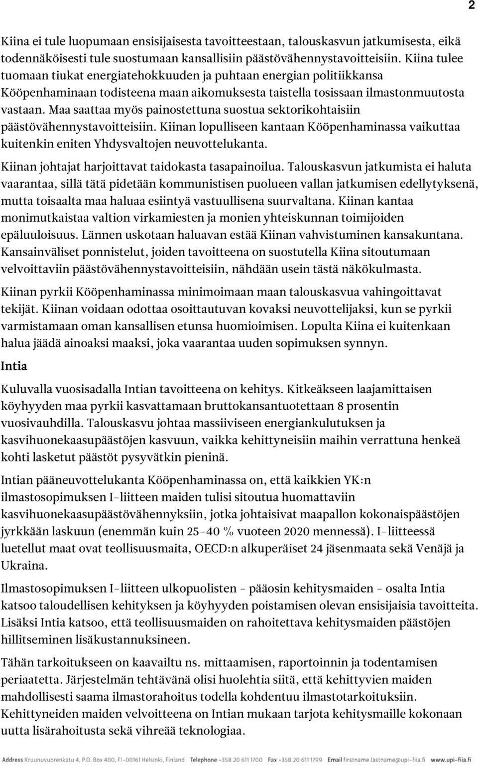Maa saattaa myös painostettuna suostua sektorikohtaisiin päästövähennystavoitteisiin. Kiinan lopulliseen kantaan Kööpenhaminassa vaikuttaa kuitenkin eniten Yhdysvaltojen neuvottelukanta.