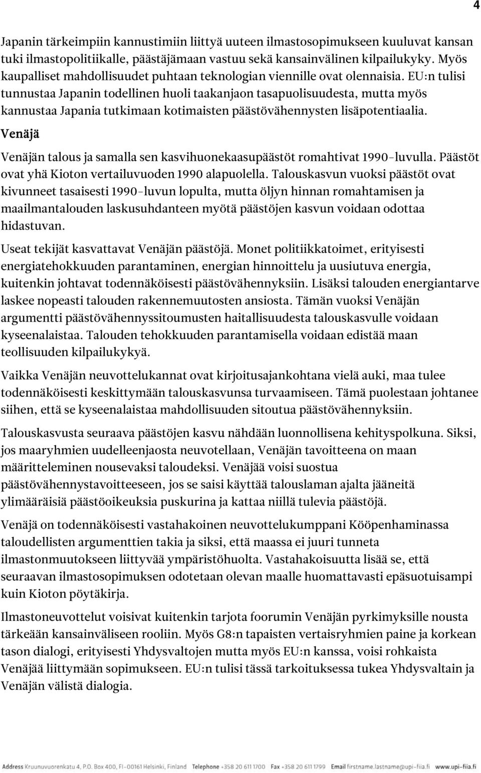 EU:n tulisi tunnustaa Japanin todellinen huoli taakanjaon tasapuolisuudesta, mutta myös kannustaa Japania tutkimaan kotimaisten päästövähennysten lisäpotentiaalia.