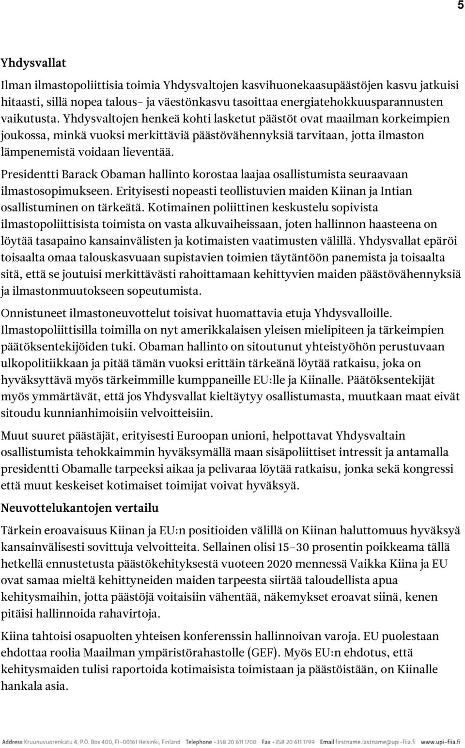 Presidentti Barack Obaman hallinto korostaa laajaa osallistumista seuraavaan ilmastosopimukseen. Erityisesti nopeasti teollistuvien maiden Kiinan ja Intian osallistuminen on tärkeätä.
