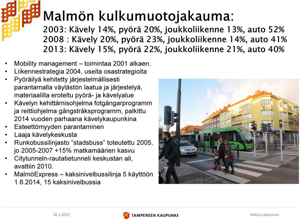 Liikennestrategia 2004, useita osastrategioita Pyöräilyä kehitetty järjestelmällisesti parantamalla väylästön laatua ja järjestelyä, materiaalilla eroteltu pyörä- ja kävelyalue Kävelyn