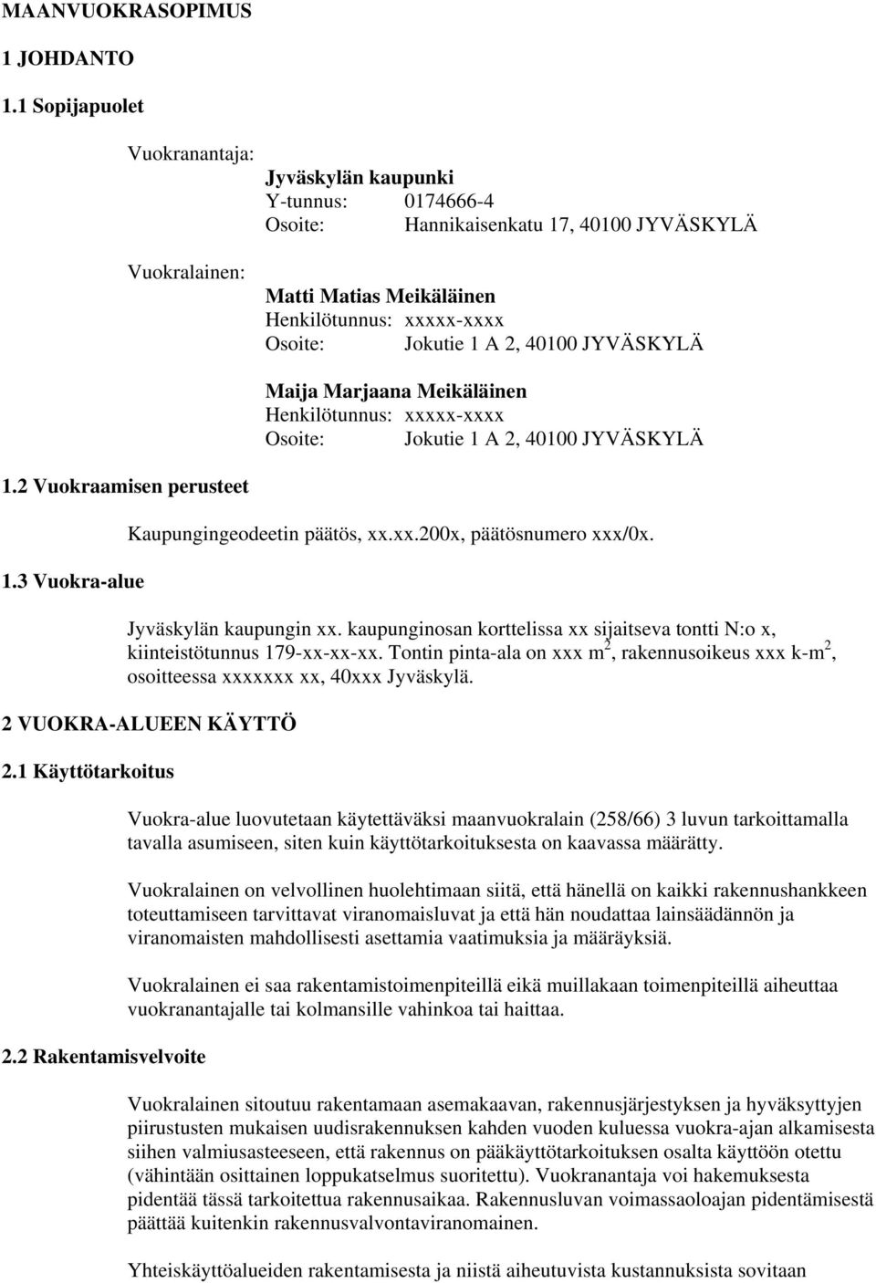 2, 40100 JYVÄSKYLÄ Maija Marjaana Meikäläinen Henkilötunnus: xxxxx-xxxx Osoite: Jokutie 1 A 2, 40100 JYVÄSKYLÄ 1.2 Vuokraamisen perusteet 1.3 Vuokra-alue Kaupungingeodeetin päätös, xx.xx.200x, päätösnumero xxx/0x.