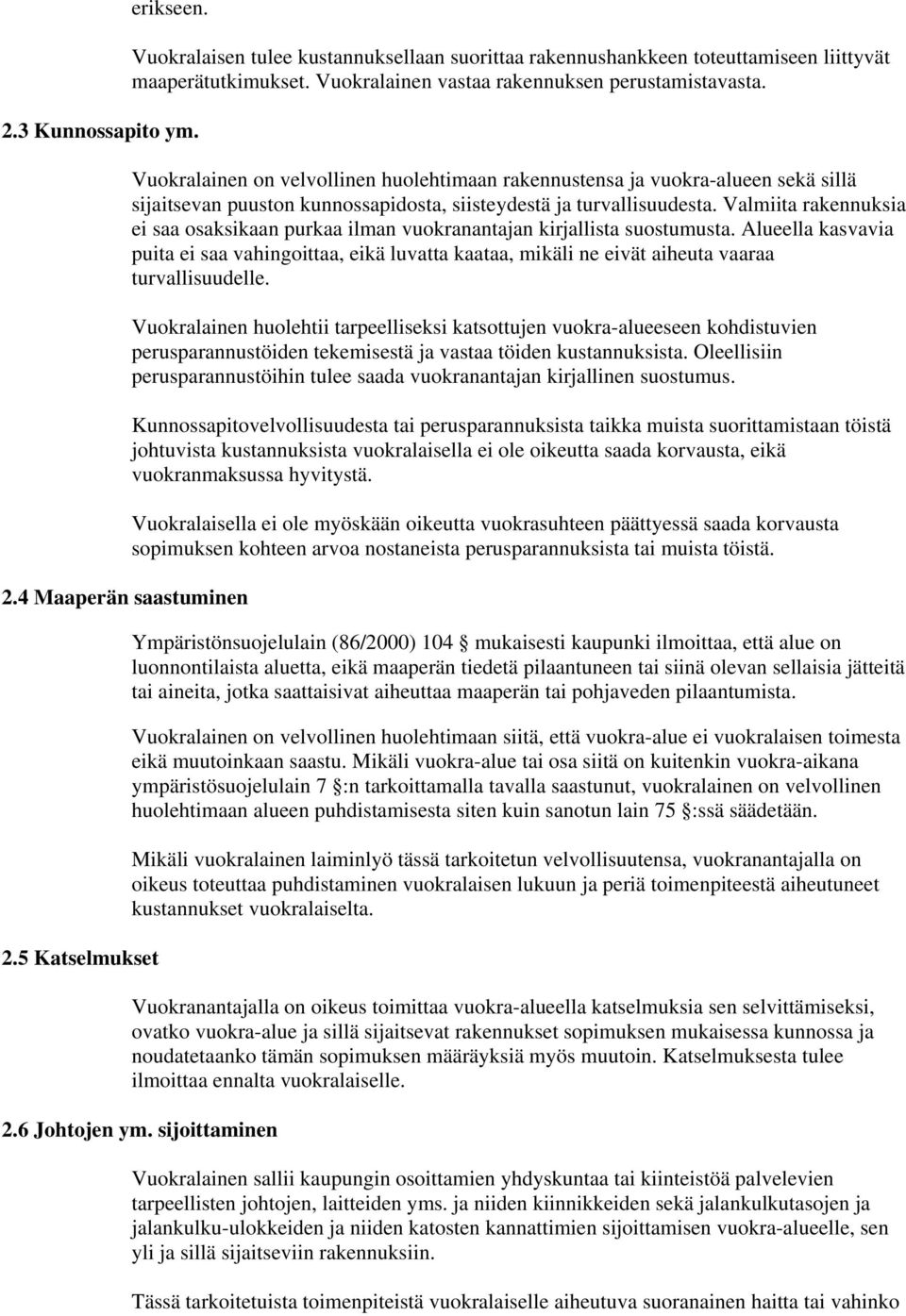 Vuokralainen on velvollinen huolehtimaan rakennustensa ja vuokra-alueen sekä sillä sijaitsevan puuston kunnossapidosta, siisteydestä ja turvallisuudesta.