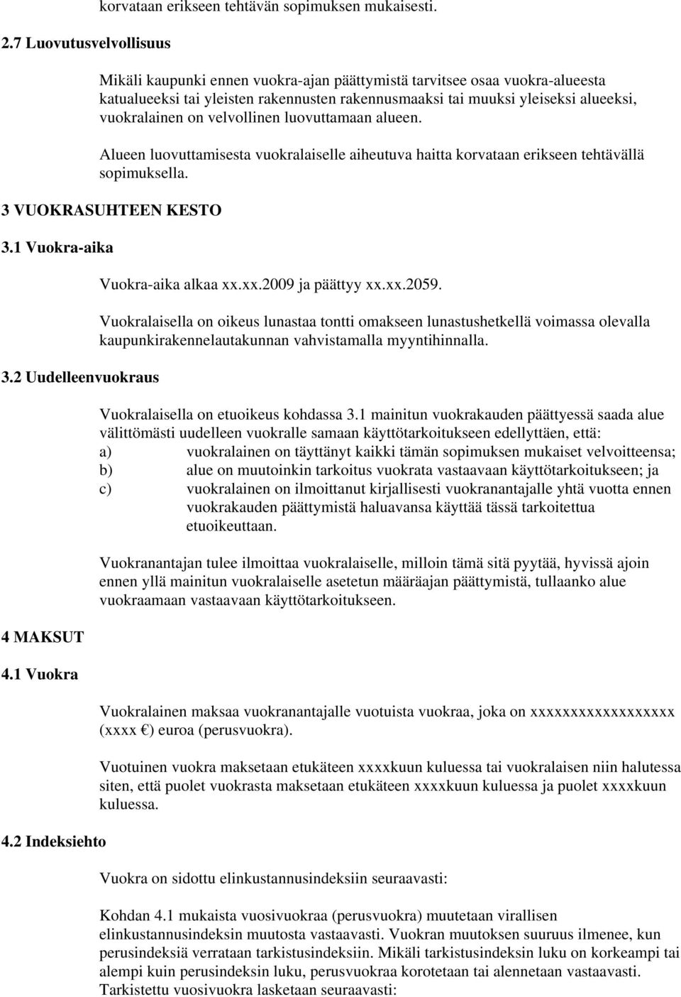 luovuttamaan alueen. Alueen luovuttamisesta vuokralaiselle aiheutuva haitta korvataan erikseen tehtävällä sopimuksella. 3 VUOKRASUHTEEN KESTO 3.1 Vuokra-aika 3.2 Uudelleenvuokraus 4 MAKSUT 4.