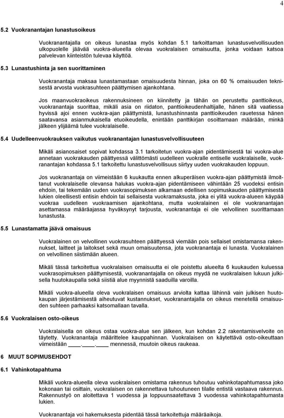 3 Lunastushinta ja sen suorittaminen Vuokranantaja maksaa lunastamastaan omaisuudesta hinnan, joka on 60 % omaisuuden teknisestä arvosta vuokrasuhteen päättymisen ajankohtana.