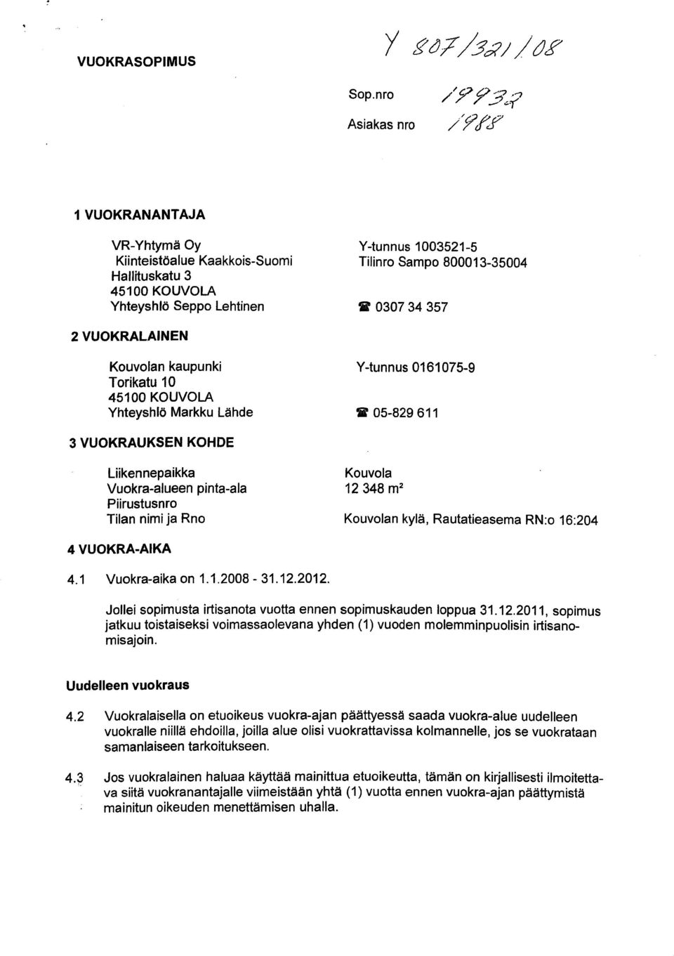 kaupunki Torikatu 10 45100 KOUVOLA Yhteyshlö Markku Lähde Y-tunnus 0161075-9 3 VUOKRAUKSEN KOHDE Liikennepaikka Kouvola Vuokra-alueen pinta -ala 12 348 m2 Piirustusnro Tilan nimi ja Rno Kouvolan