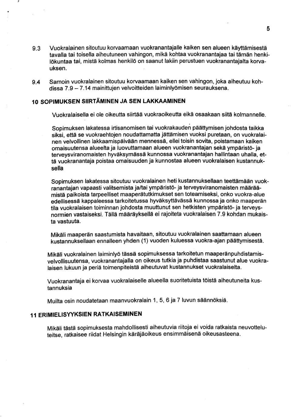 14 mainittujen velvoitteiden laiminlyömisen seurauksena. 10 SOPIMUKSEN SIIRTÄMINEN JA SEN LAKKAAMINEN Vuokralaisella ei ole oikeutta siirtää vuokraoikeutta eikä osaakaan siitä kolmannelle.