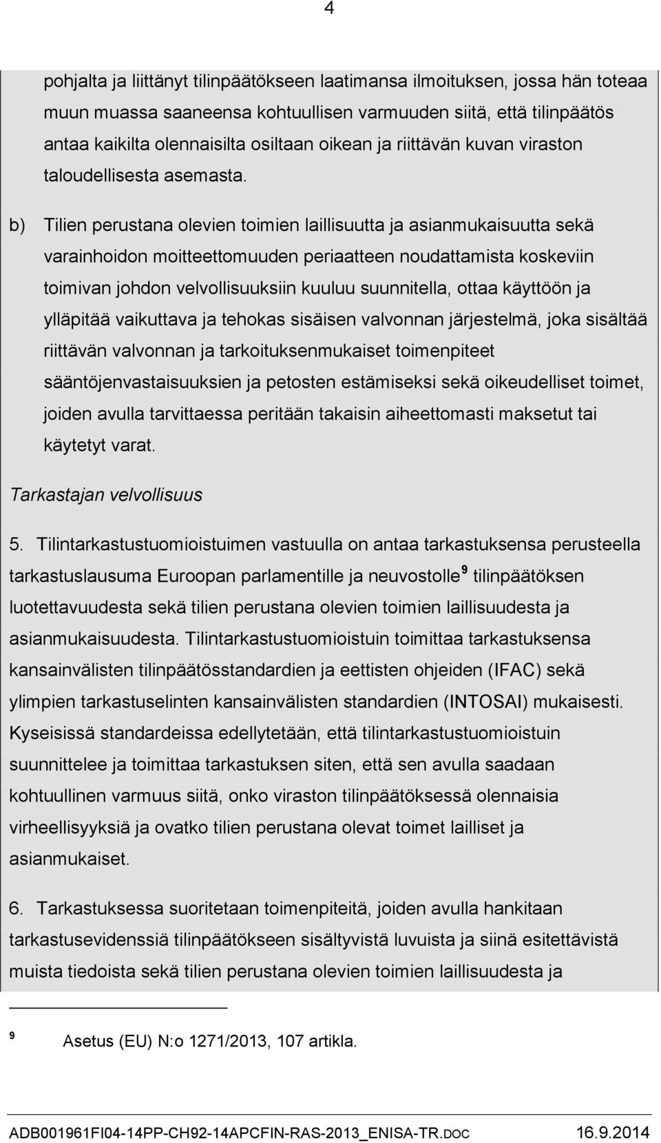 b) Tilien perustana olevien toimien laillisuutta ja asianmukaisuutta sekä varainhoidon moitteettomuuden periaatteen noudattamista koskeviin toimivan johdon velvollisuuksiin kuuluu suunnitella, ottaa