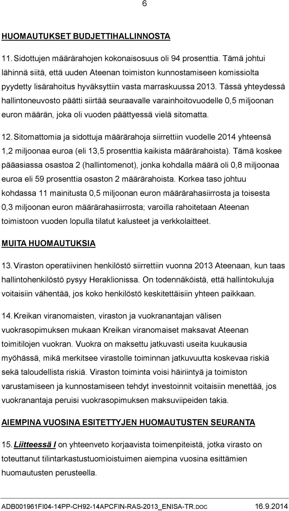 Tässä yhteydessä hallintoneuvosto päätti siirtää seuraavalle varainhoitovuodelle 0,5 miljoonan euron määrän, joka oli vuoden päättyessä vielä sitomatta. 12.