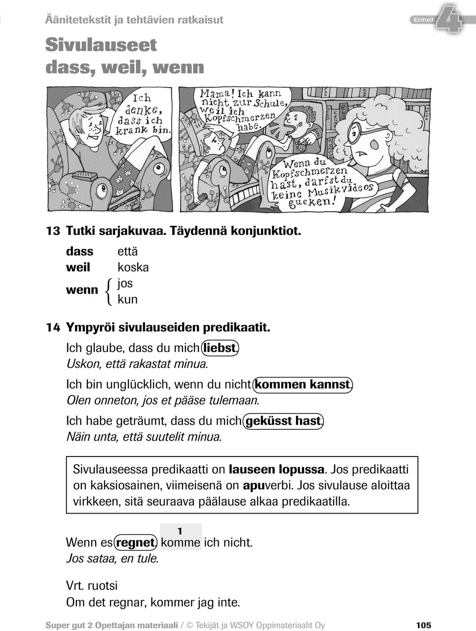 Ich habe geträumt, dass du mich geküsst hast. Näin unta, että suutelit minua. Sivulauseessa predikaatti on lauseen lopussa.