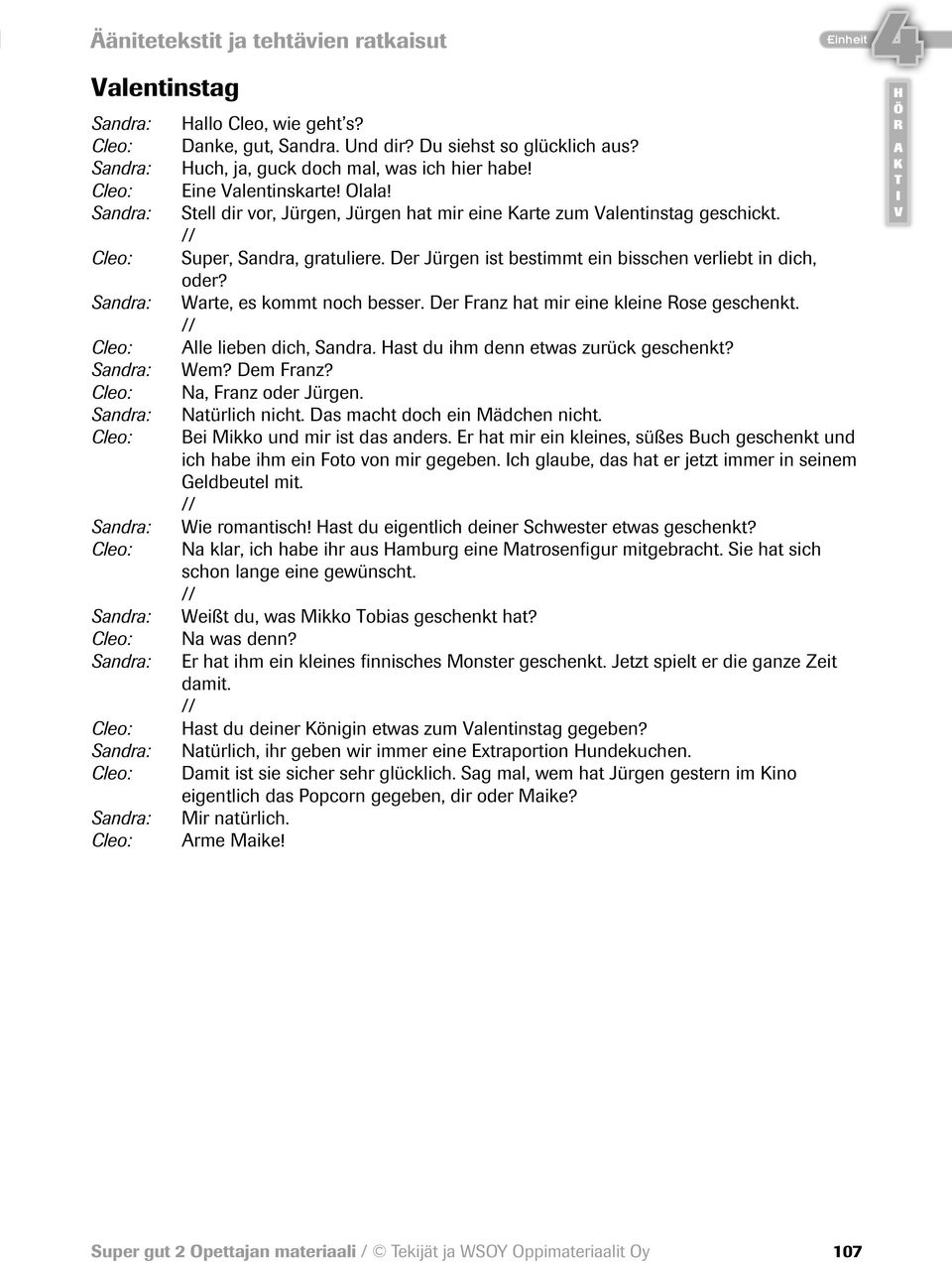 Stell dir vor, Jürgen, Jürgen hat mir eine Karte zum Valentinstag geschickt. // Super, Sandra, gratuliere. Der Jürgen ist bestimmt ein bisschen verliebt in dich, oder? Warte, es kommt noch besser.