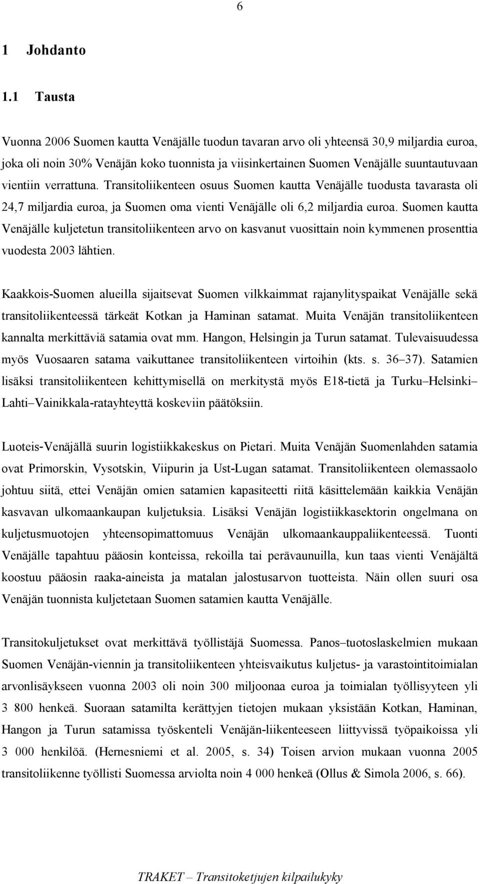 verrattuna. Transitoliikenteen osuus Suomen kautta Venäjälle tuodusta tavarasta oli 24,7 miljardia euroa, ja Suomen oma vienti Venäjälle oli 6,2 miljardia euroa.