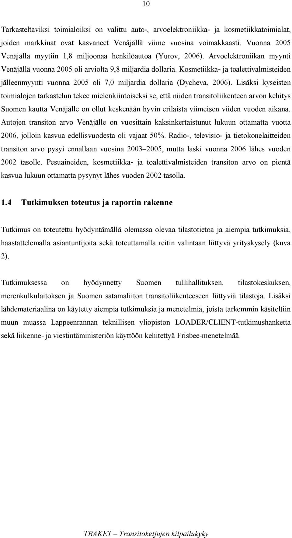 Kosmetiikka- ja toalettivalmisteiden jälleenmyynti vuonna 2005 oli 7,0 miljardia dollaria (Dycheva, 2006).