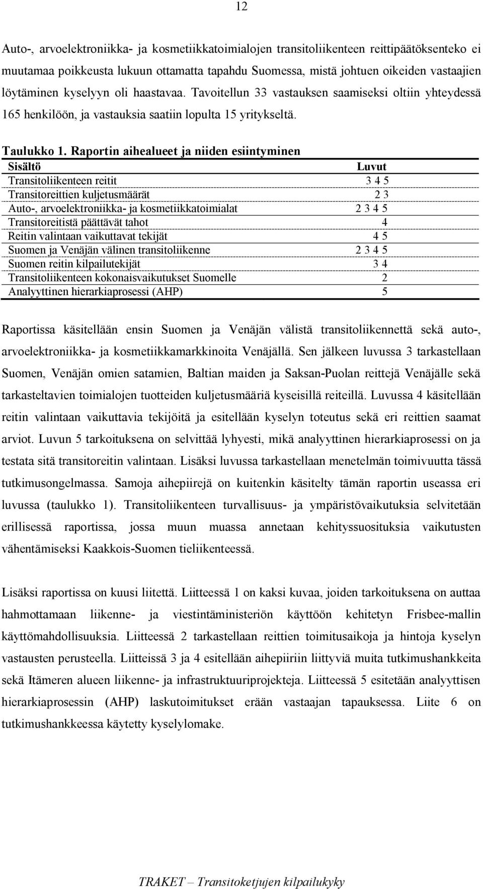 Raportin aihealueet ja niiden esiintyminen Sisältö Luvut Transitoliikenteen reitit 3 4 5 Transitoreittien kuljetusmäärät 2 3 Auto-, arvoelektroniikka- ja kosmetiikkatoimialat 2 3 4 5 Transitoreitistä