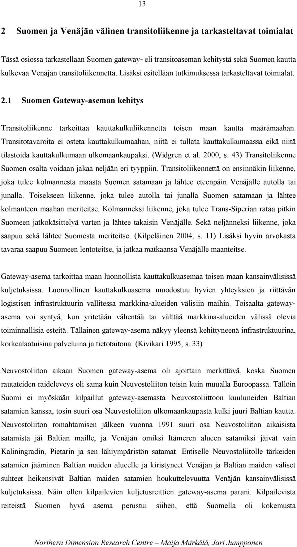 Transitotavaroita ei osteta kauttakulkumaahan, niitä ei tullata kauttakulkumaassa eikä niitä tilastoida kauttakulkumaan ulkomaankaupaksi. (Widgren et al. 2000, s.