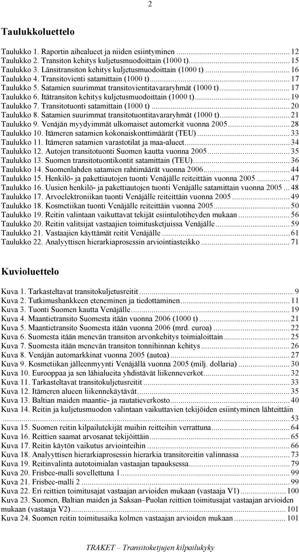 Itätransiton kehitys kuljetusmuodoittain (1000 t)... 19 Taulukko 7. Transitotuonti satamittain (1000 t)... 20 Taulukko 8. Satamien suurimmat transitotuontitavararyhmät (1000 t)... 21 Taulukko 9.