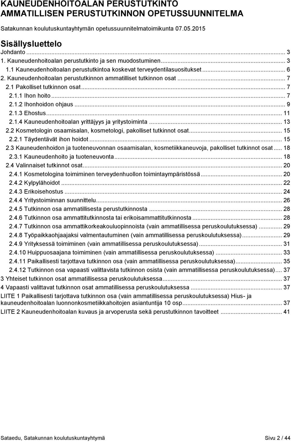 Kauneudenhoitoalan perustutkinnon ammatilliset tutkinnon osat... 7 2.1 Pakolliset tutkinnon osat... 7 2.1.1 Ihon hoito... 7 2.1.2 Ihonhoidon ohjaus... 9 2.1.3 Ehostus... 11 2.1.4 Kauneudenhoitoalan yrittäjyys ja yritystoiminta.