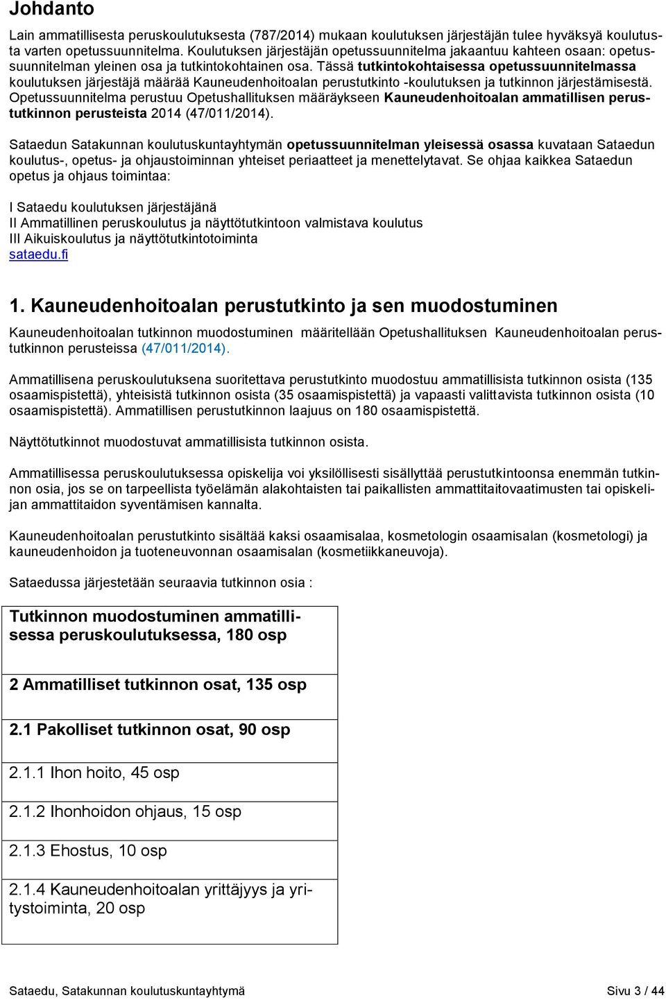 Tässä tutkintokohtaisessa opetussuunnitelmassa koulutuksen järjestäjä määrää Kauneudenhoitoalan perustutkinto -koulutuksen ja tutkinnon järjestämisestä.