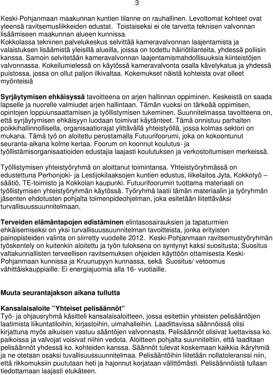 Kokkolassa tekninen palvelukeskus selvittää kameravalvonnan laajentamista ja valaistuksen lisäämistä yleisillä alueilla, joissa on todettu häiriötilanteita, yhdessä poliisin kanssa.