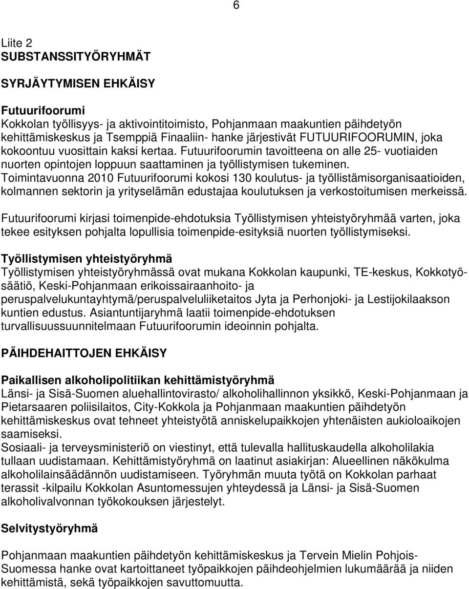 Toimintavuonna 2010 Futuurifoorumi kokosi 130 koulutus- ja työllistämisorganisaatioiden, kolmannen sektorin ja yrityselämän edustajaa koulutuksen ja verkostoitumisen merkeissä.