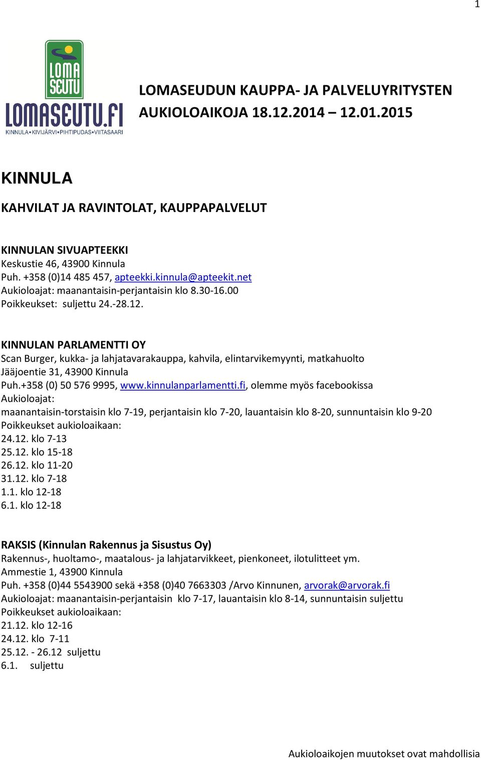 KINNULAN PARLAMENTTI OY Scan Burger, kukka- ja lahjatavarakauppa, kahvila, elintarvikemyynti, matkahuolto Jääjoentie 31, 43900 Kinnula Puh.+358 (0) 50 576 9995, www.kinnulanparlamentti.