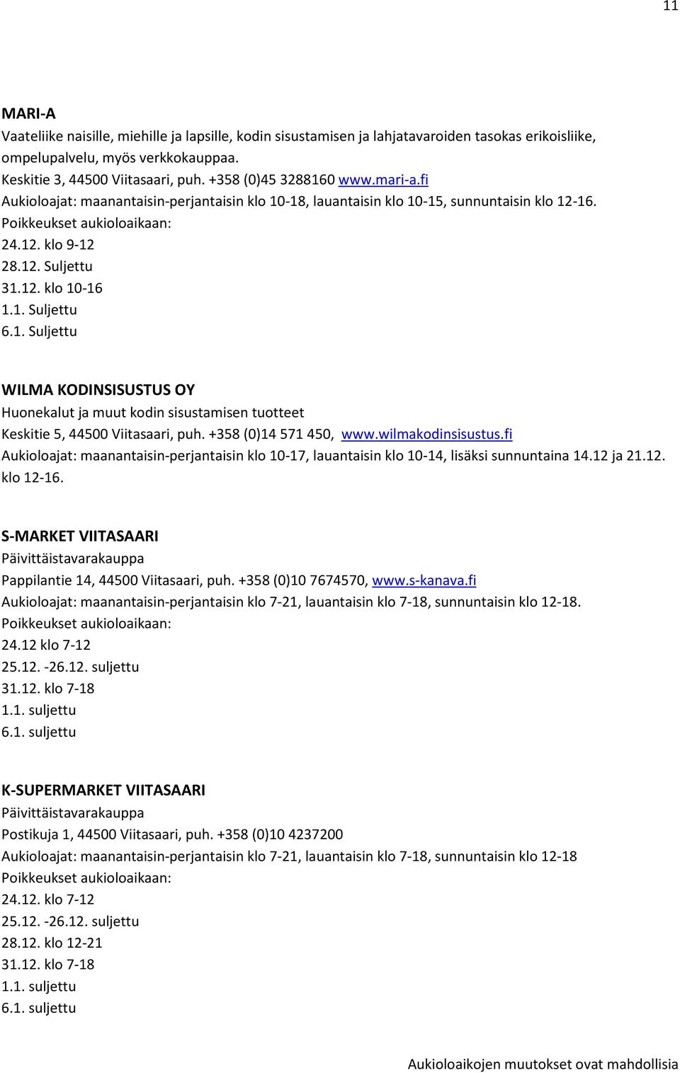 +358 (0)14 571 450, www.wilmakodinsisustus.fi Aukioloajat: maanantaisin-perjantaisin klo 10-17, lauantaisin klo 10-14, lisäksi sunnuntaina 14.12 ja 21.12. klo 12-16.