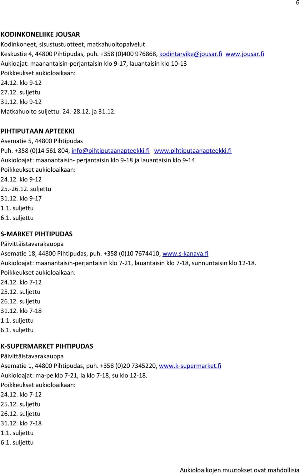 +358 (0)14 561 804, info@pihtiputaanapteekki.fi www.pihtiputaanapteekki.fi Aukioloajat: maanantaisin- perjantaisin klo 9-18 ja lauantaisin klo 9-14 24.12.