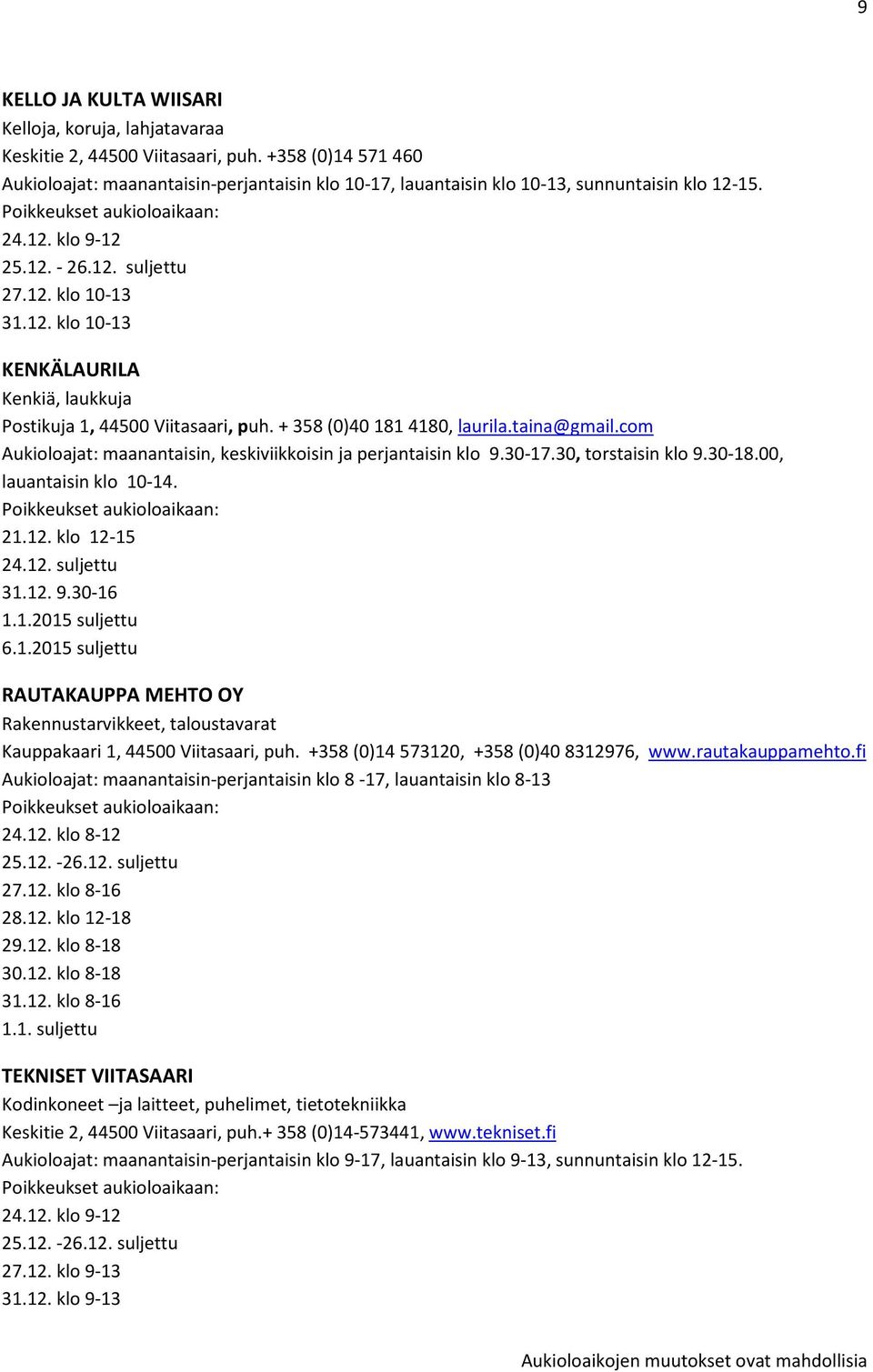 + 358 (0)40 181 4180, laurila.taina@gmail.com Aukioloajat: maanantaisin, keskiviikkoisin ja perjantaisin klo 9.30-17.30, torstaisin klo 9.30-18.00, lauantaisin klo 10-14. 21.12. klo 12-15 24.12. suljettu 31.