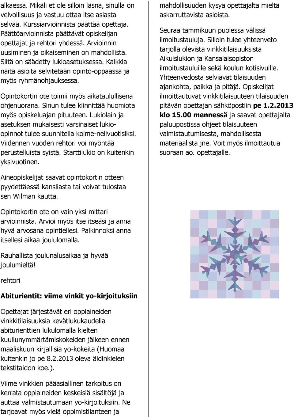 Kaikkia näitä asioita selvitetään opinto-oppaassa ja myös ryhmänohjauksessa. Opintokortin ote toimii myös aikataulullisena ohjenuorana. Sinun tulee kiinnittää huomiota myös opiskeluajan pituuteen.