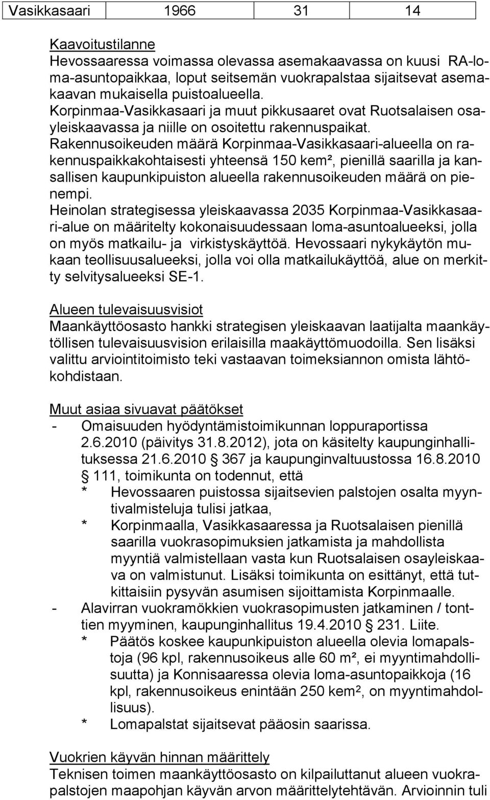 Rakennusoikeuden määrä Korpinmaa-Vasikkasaari-alueella on raken nus paik ka koh tai ses ti yhteensä 150 kem², pienillä saarilla ja kansal li sen kaupunkipuiston alueella rakennusoikeuden määrä on