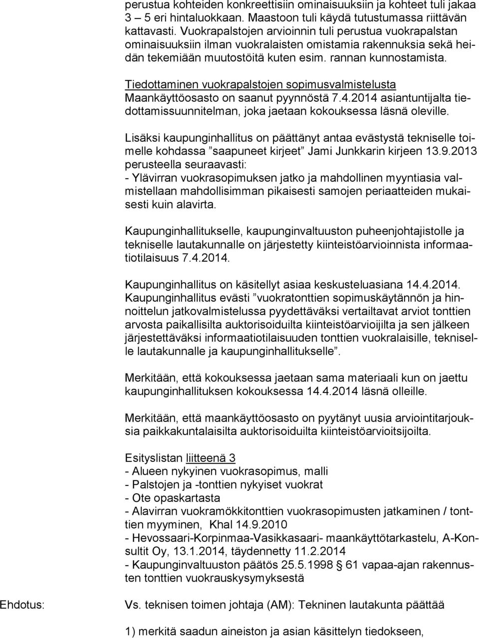 Tiedottaminen vuokrapalstojen sopimusvalmistelusta Maankäyttöosasto on saanut pyynnöstä 7.4.2014 asiantuntijalta tiedot ta mis suun ni tel man, joka jaetaan kokouksessa läsnä oleville.