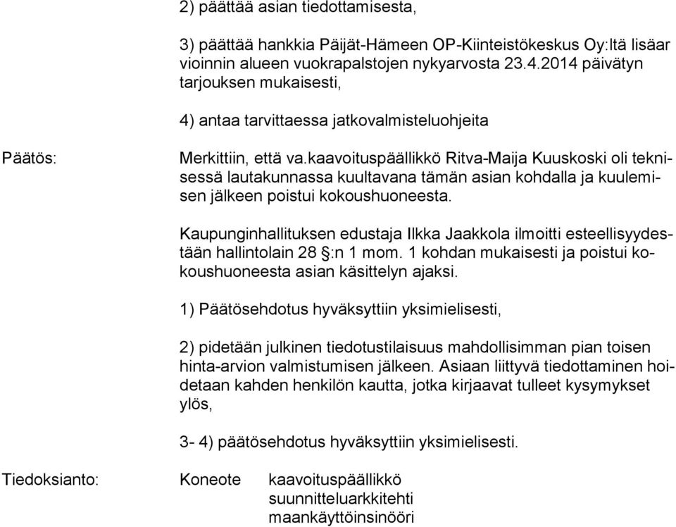 kaavoituspäällikkö Ritva-Maija Kuuskoski oli tek nises sä lautakunnassa kuultavana tämän asian kohdalla ja kuu le misen jälkeen poistui kokoushuoneesta.