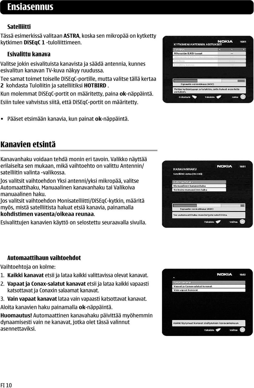 Tee samat toimet toiselle DiSEqC-portille, mutta valitse tällä kertaa 2 kohdasta Tuloliitin ja satelliitiksi HOTBIRD. Kun molemmat DiSEqC-portit on määritetty, paina ok-näppäintä.