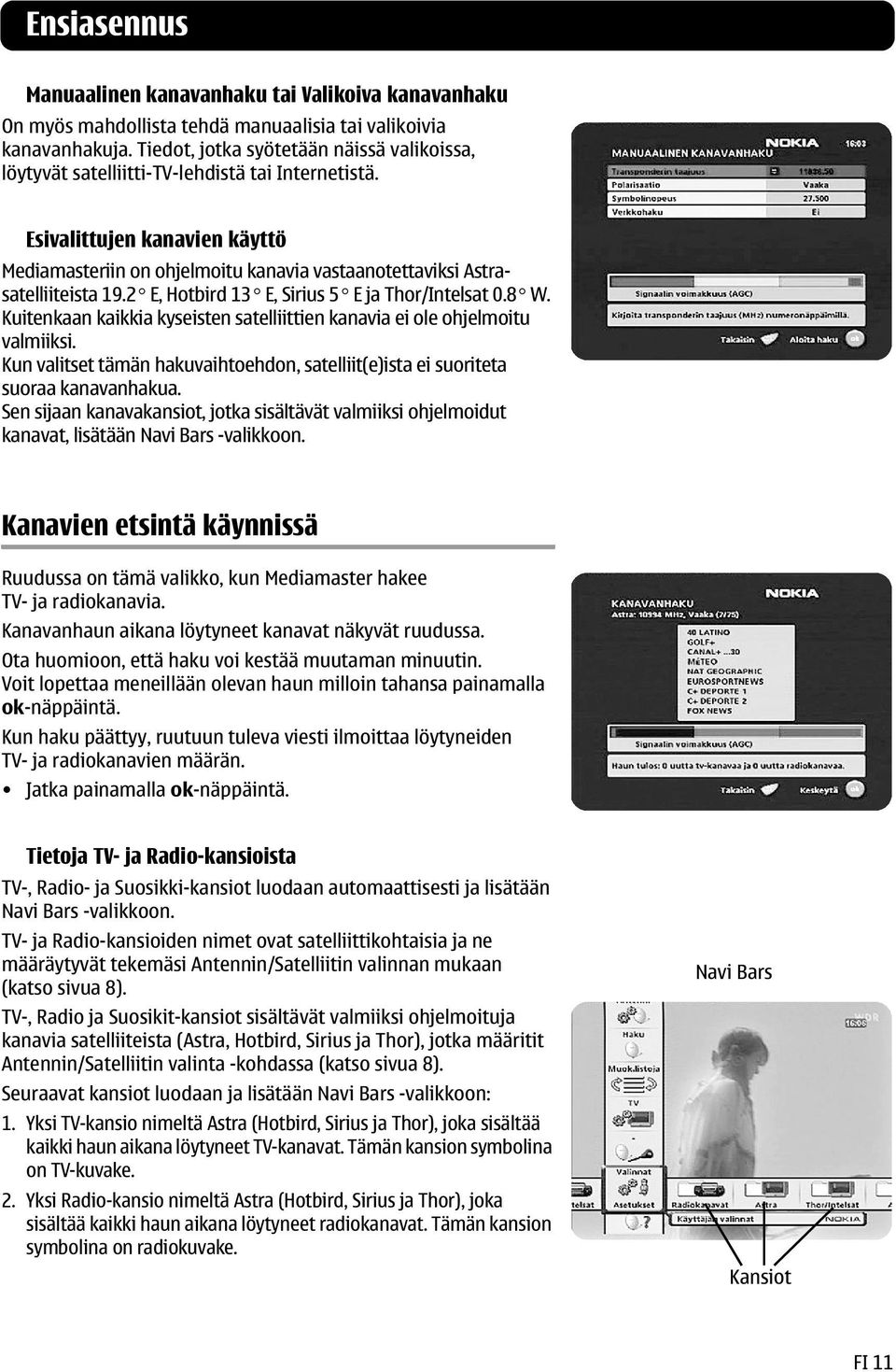 Esivalittujen kanavien käyttö Mediamasteriin on ohjelmoitu kanavia vastaanotettaviksi Astrasatelliiteista 19.2 E, Hotbird 13 E, Sirius 5 E ja Thor/Intelsat 0.8 W.