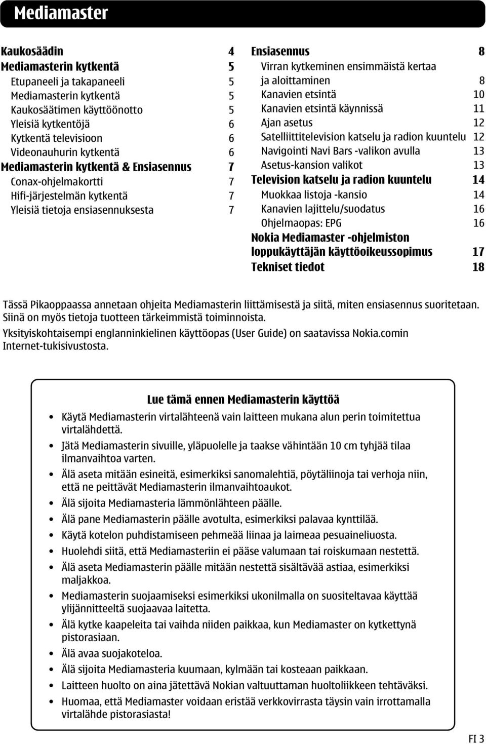 Kanavien etsintä 10 Kanavien etsintä käynnissä 11 Ajan asetus 12 Satelliittitelevision katselu ja radion kuuntelu 12 Navigointi Navi Bars -valikon avulla 13 Asetus-kansion valikot 13 Television