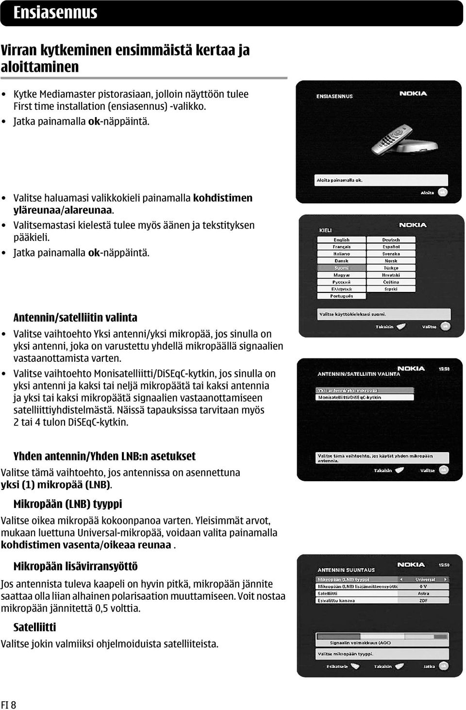 Antennin/satelliitin valinta Valitse vaihtoehto Yksi antenni/yksi mikropää, jos sinulla on yksi antenni, joka on varustettu yhdellä mikropäällä signaalien vastaanottamista varten.