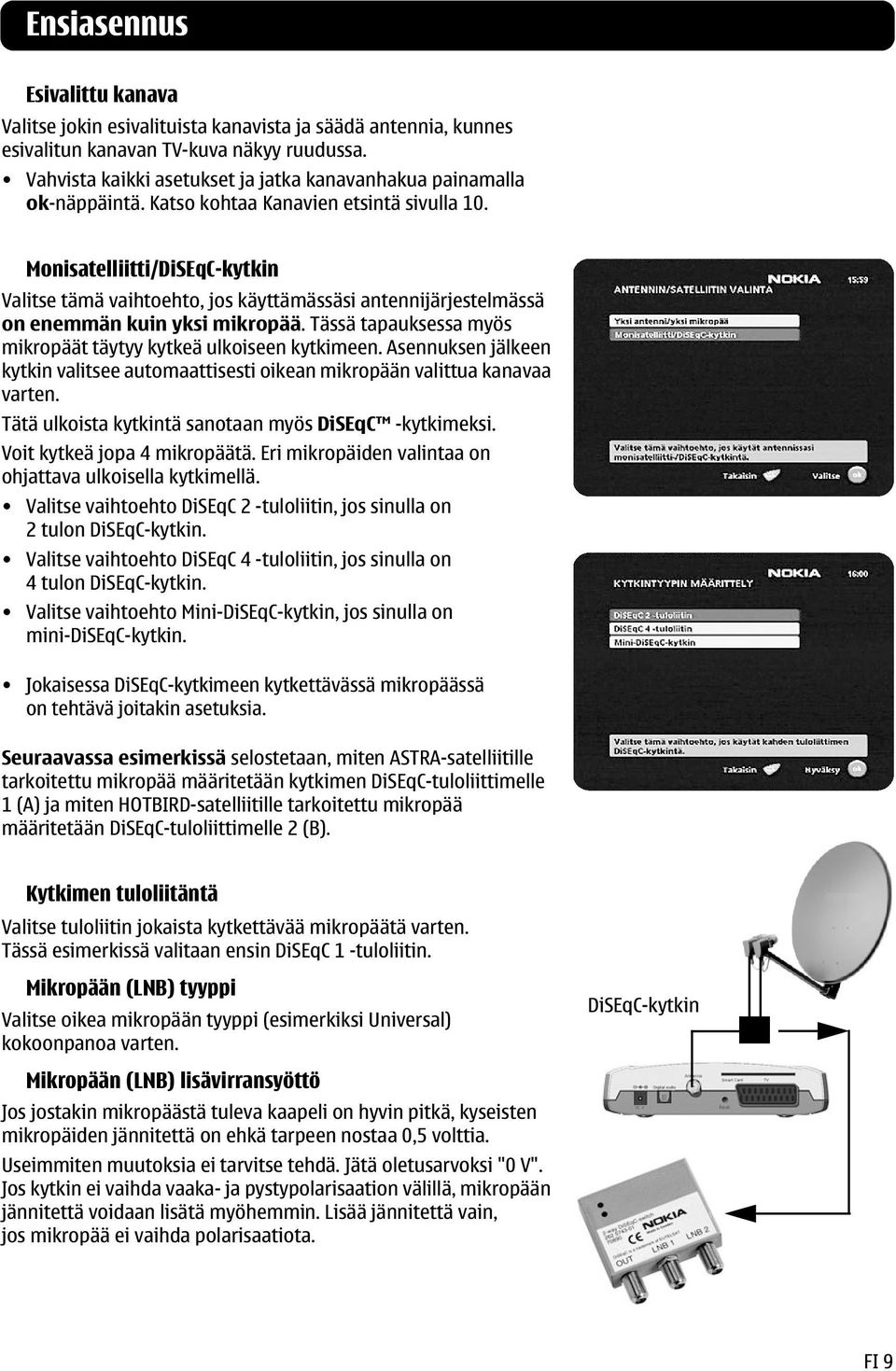 Monisatelliitti/DiSEqC-kytkin Valitse tämä vaihtoehto, jos käyttämässäsi antennijärjestelmässä on enemmän kuin yksi mikropää. Tässä tapauksessa myös mikropäät täytyy kytkeä ulkoiseen kytkimeen.