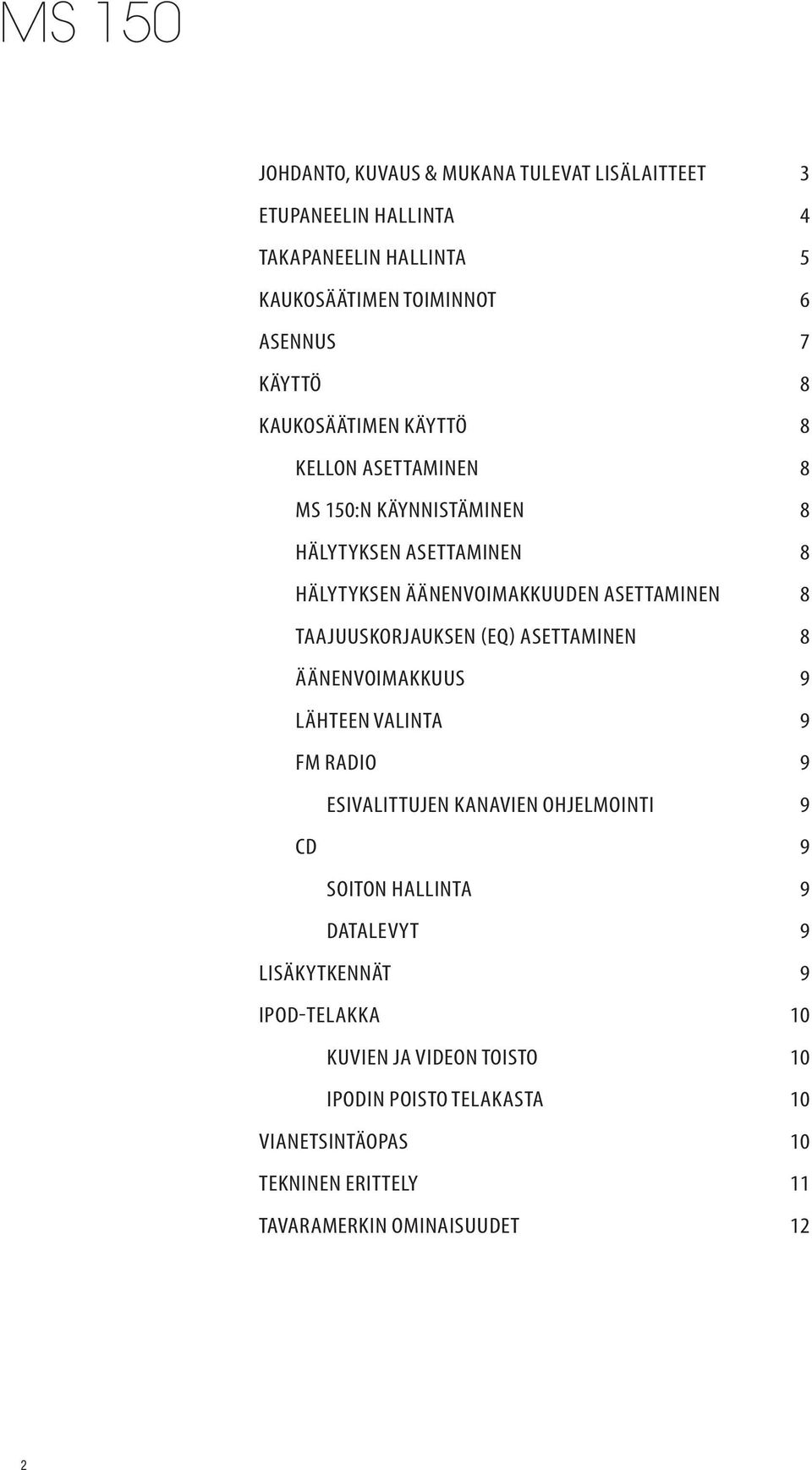 TAAJUUSKORJAUKSEN (EQ) ASETTAMINEN 8 ÄÄNENVOIMAKKUUS 9 Lähteen VALINTA 9 fm RADIO 9 Esivalittujen kanavien OHJELMOINTI 9 CD 9 Soiton HALLINTA 9