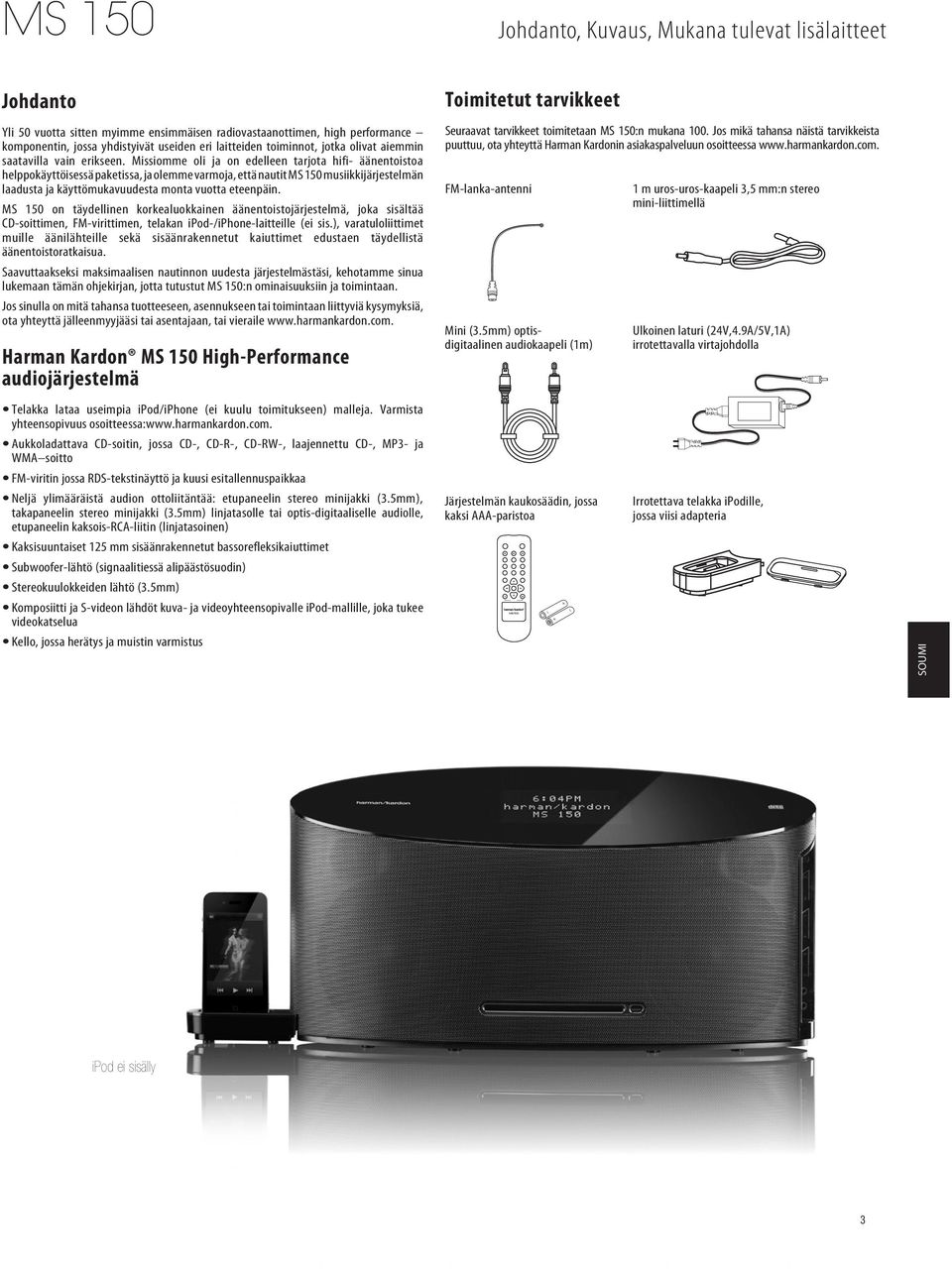 Missiomme oli ja on edelleen tarjota hifi- äänentoistoa helppokäyttöisessä paketissa, ja olemme varmoja, että nautit MS 150 musiikkijärjestelmän laadusta ja käyttömukavuudesta monta vuotta eteenpäin.